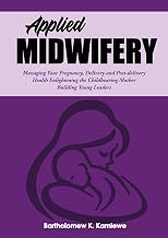 Applied Midwifery: Managing Your Pregnancy, Delivery and Post-delivery Health